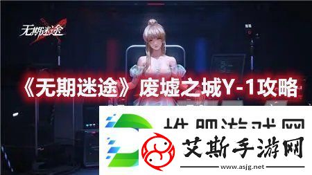 无期迷途废墟之城Y1怎么过无期迷途废墟之城Y1攻略