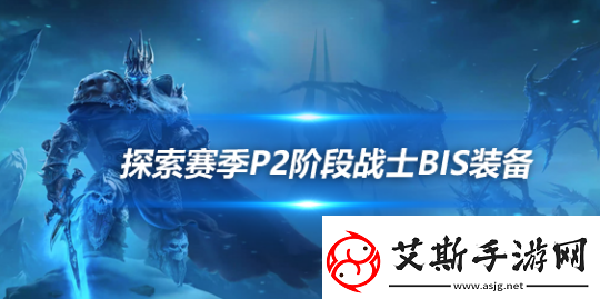 魔兽世界探索赛季怀旧服P2武器战BIS装备怎么搭配探索赛季怀旧服P2武器战BIS装备推荐