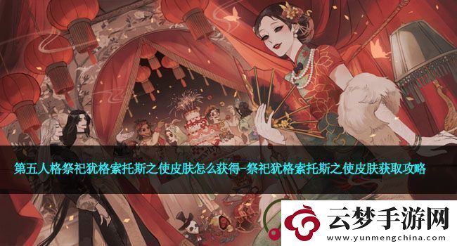 第五人格祭祀犹格索托斯之使皮肤怎么获得-祭祀犹格索托斯之使皮肤获取攻略