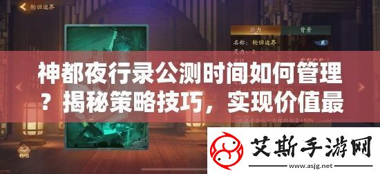 神都夜行录公测时间如何管理揭秘策略技巧实现价值最大化