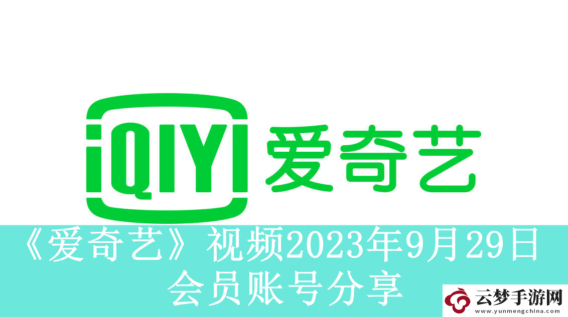 爱奇艺视频2023年9月29日会员账号分享-爱奇艺视频2023年9月29日共享会员账号