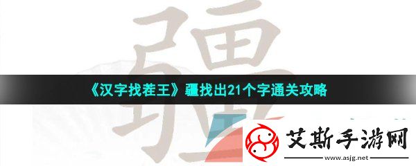 汉字找茬王疆找出21个字怎么过-疆找出21个字通关攻略