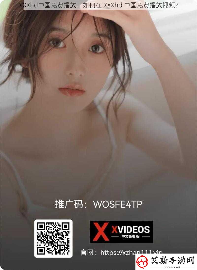 XXXhd中国免费播放、如何在XXXhd中国免费播放视频