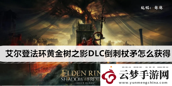 艾尔登法环黄金树之影DLC倒刺杖矛怎么获得